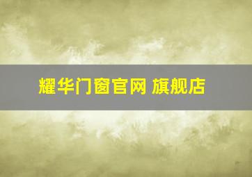 耀华门窗官网 旗舰店